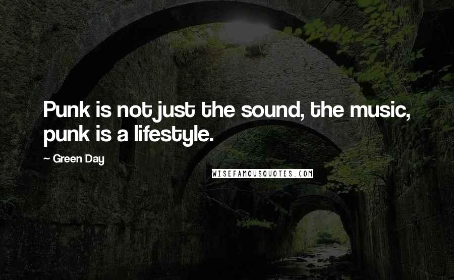 Green Day Quotes: Punk is not just the sound, the music, punk is a lifestyle.