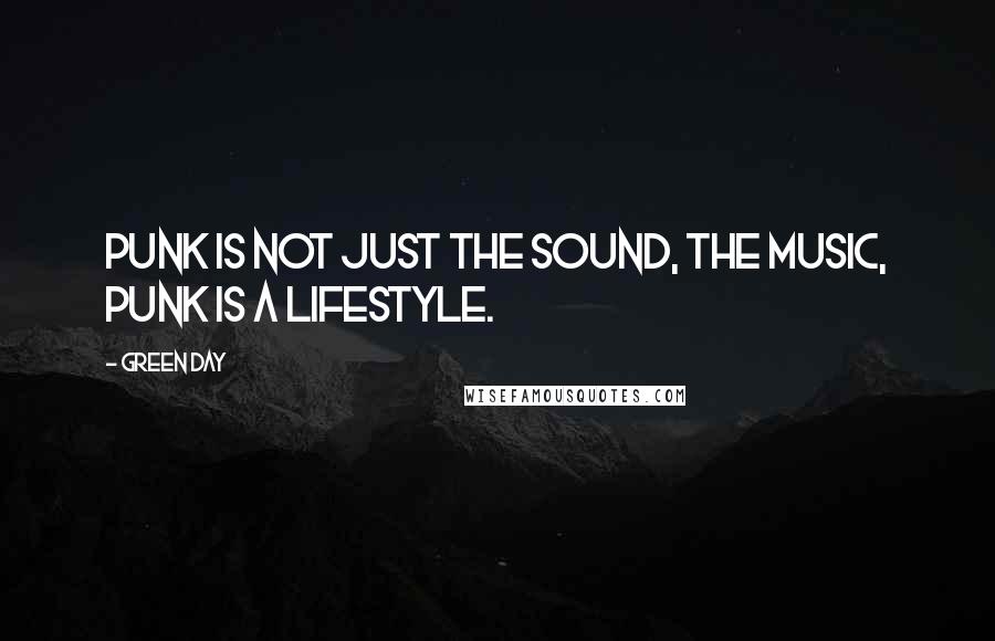 Green Day Quotes: Punk is not just the sound, the music, punk is a lifestyle.