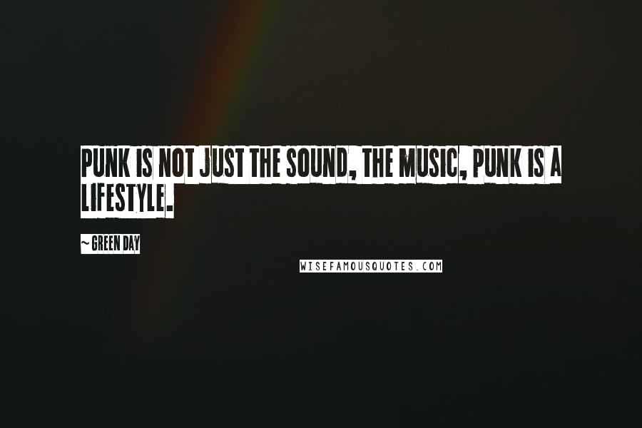 Green Day Quotes: Punk is not just the sound, the music, punk is a lifestyle.