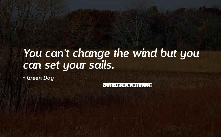 Green Day Quotes: You can't change the wind but you can set your sails.