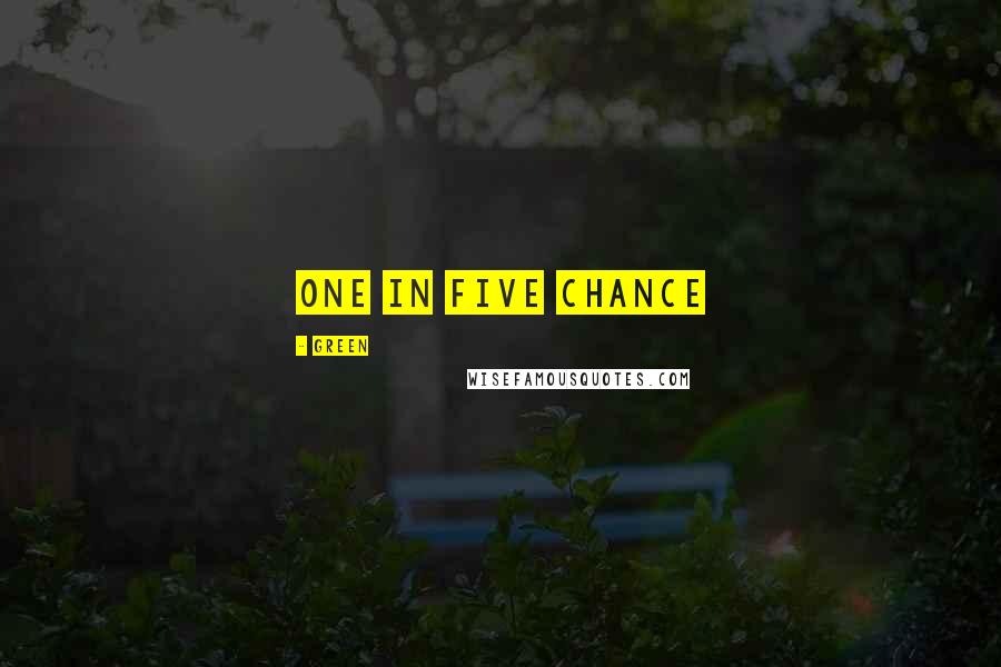 Green Quotes: One in five chance