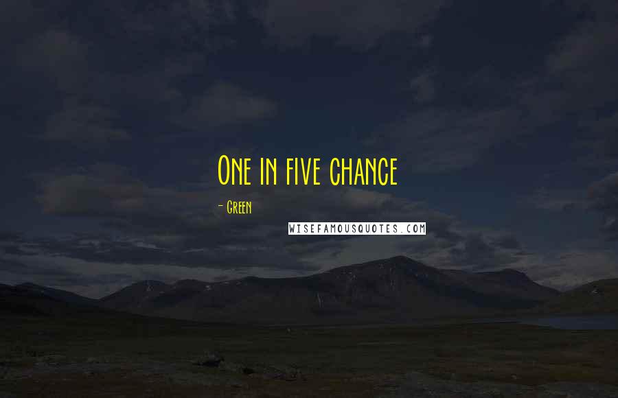 Green Quotes: One in five chance
