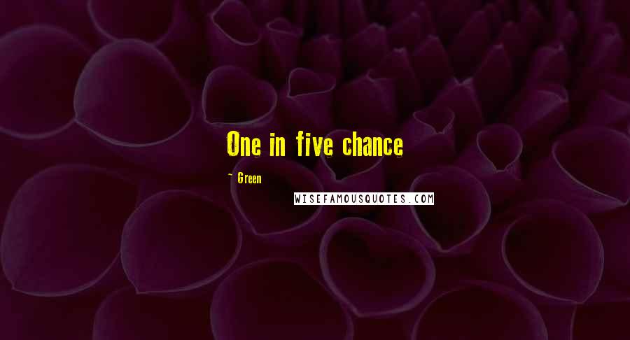Green Quotes: One in five chance