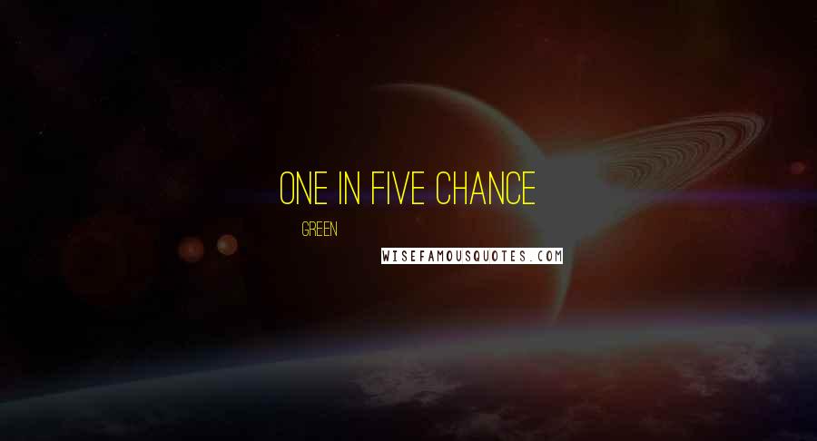 Green Quotes: One in five chance