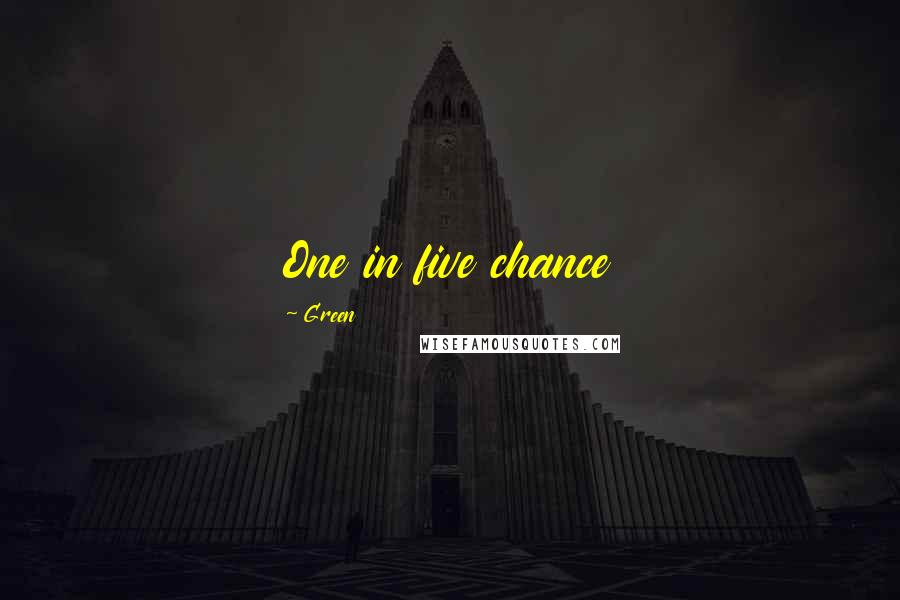 Green Quotes: One in five chance