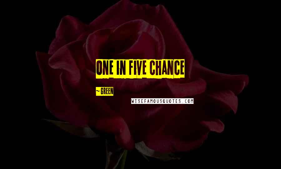 Green Quotes: One in five chance