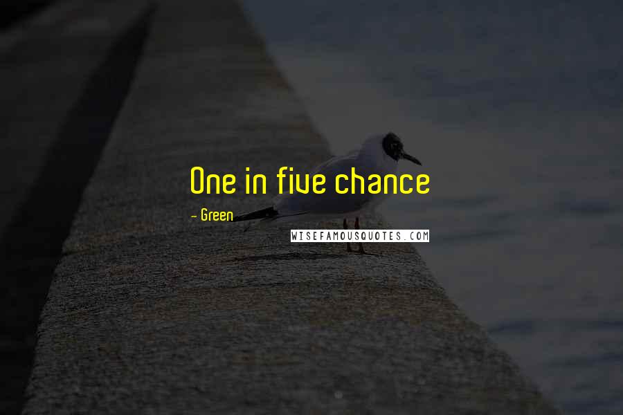 Green Quotes: One in five chance