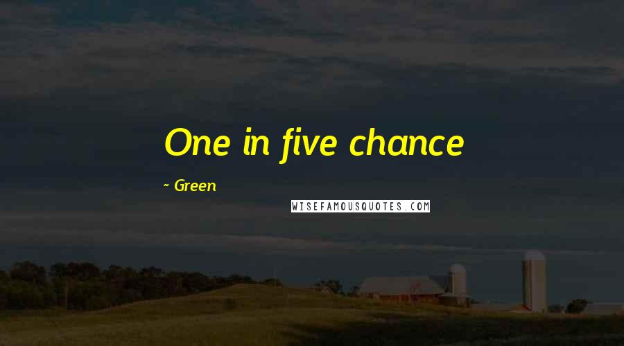 Green Quotes: One in five chance
