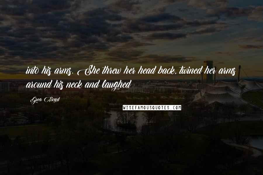 Greer Boyd Quotes: into his arms. She threw her head back, twined her arms around his neck and laughed
