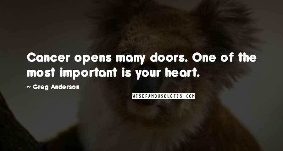 Greg Anderson Quotes: Cancer opens many doors. One of the most important is your heart.