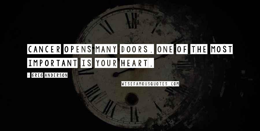 Greg Anderson Quotes: Cancer opens many doors. One of the most important is your heart.