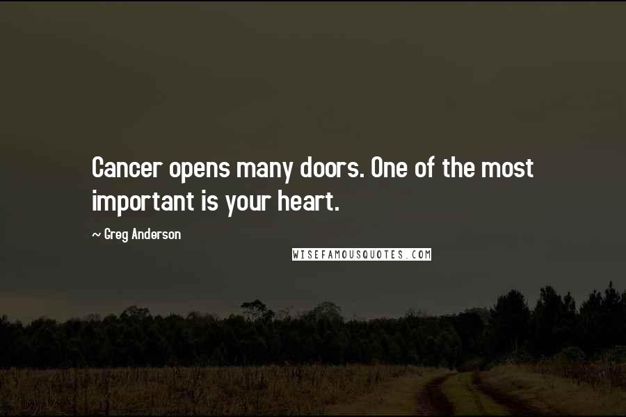 Greg Anderson Quotes: Cancer opens many doors. One of the most important is your heart.