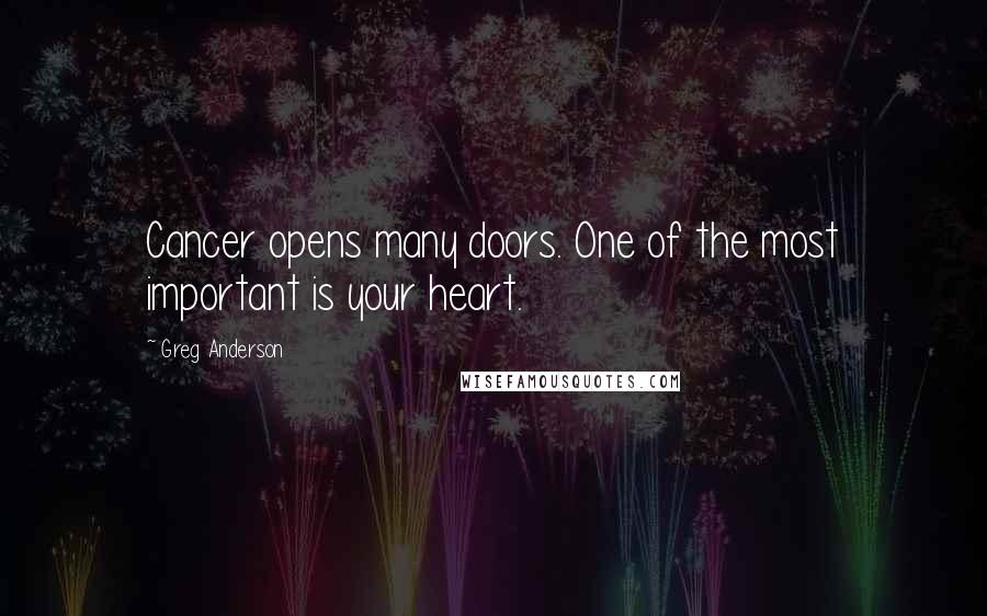 Greg Anderson Quotes: Cancer opens many doors. One of the most important is your heart.
