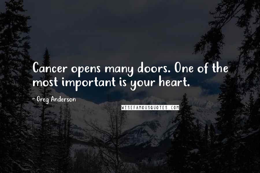 Greg Anderson Quotes: Cancer opens many doors. One of the most important is your heart.