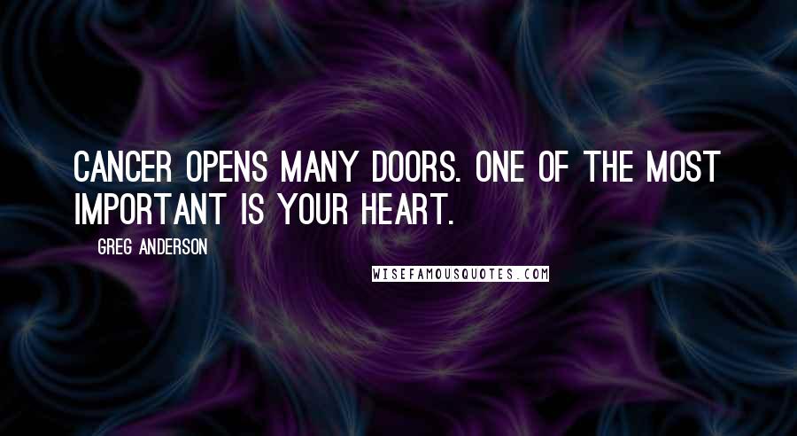 Greg Anderson Quotes: Cancer opens many doors. One of the most important is your heart.