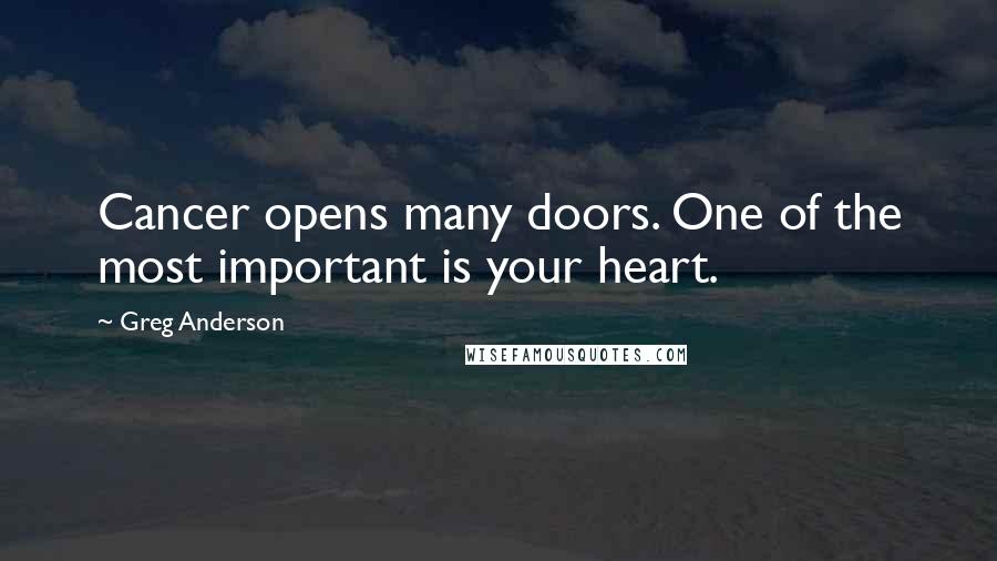 Greg Anderson Quotes: Cancer opens many doors. One of the most important is your heart.