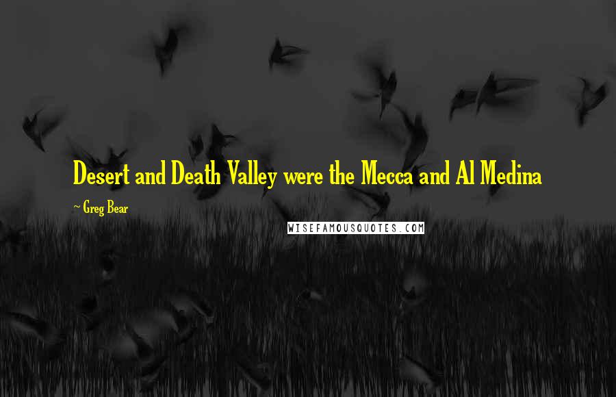 Greg Bear Quotes: Desert and Death Valley were the Mecca and Al Medina