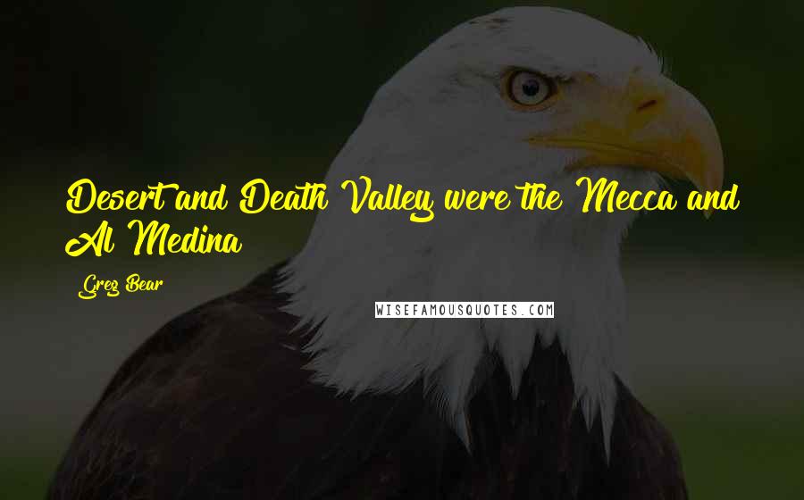 Greg Bear Quotes: Desert and Death Valley were the Mecca and Al Medina