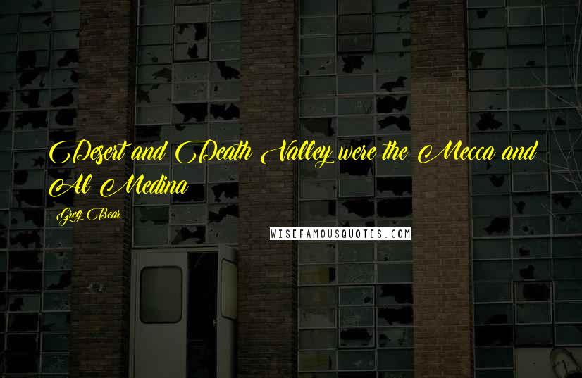 Greg Bear Quotes: Desert and Death Valley were the Mecca and Al Medina