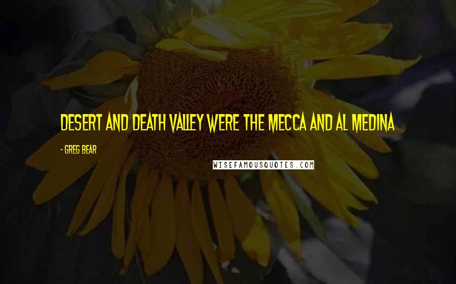 Greg Bear Quotes: Desert and Death Valley were the Mecca and Al Medina