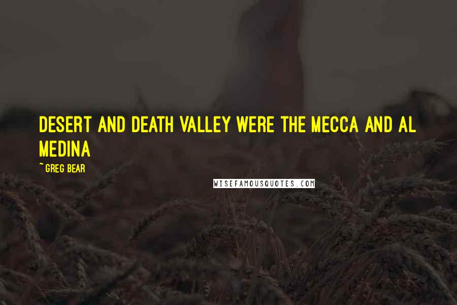 Greg Bear Quotes: Desert and Death Valley were the Mecca and Al Medina