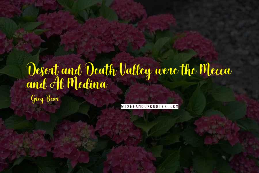 Greg Bear Quotes: Desert and Death Valley were the Mecca and Al Medina