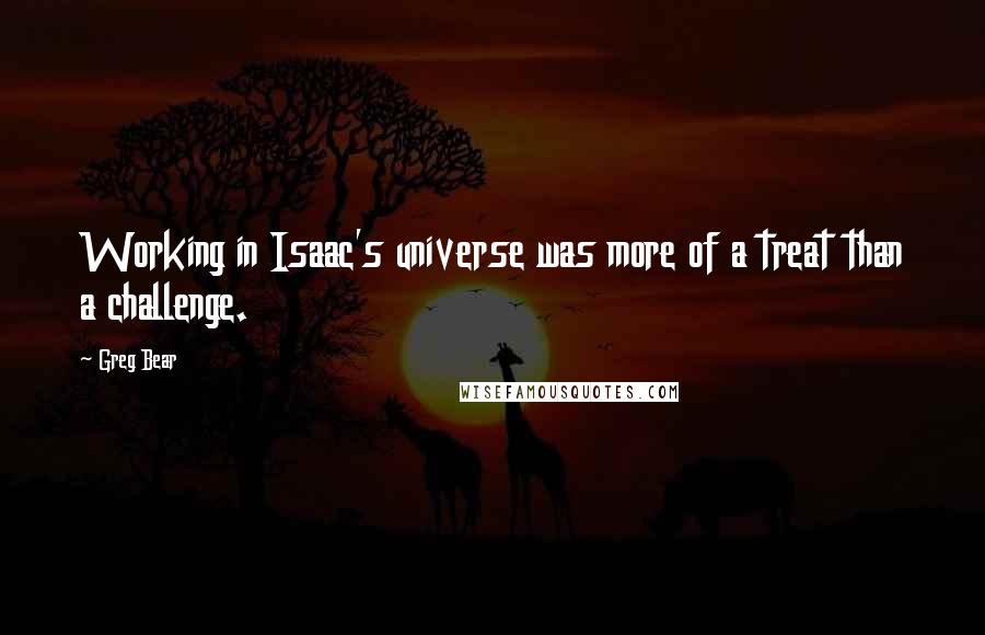 Greg Bear Quotes: Working in Isaac's universe was more of a treat than a challenge.