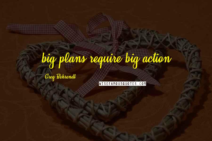 Greg Behrendt Quotes: big plans require big action