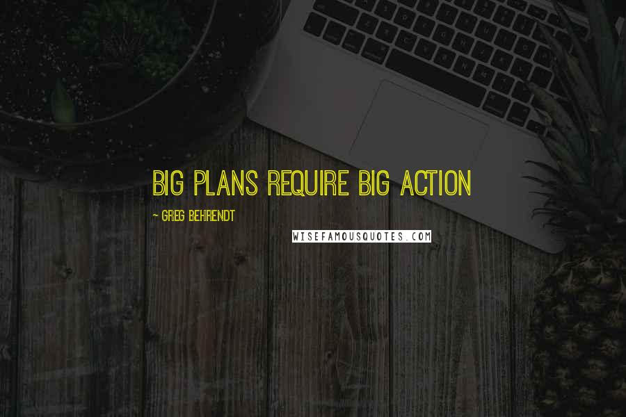 Greg Behrendt Quotes: big plans require big action