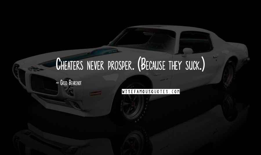 Greg Behrendt Quotes: Cheaters never prosper. (Because they suck.)