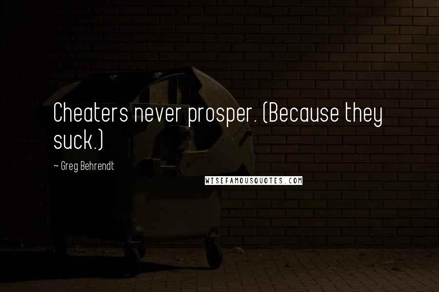 Greg Behrendt Quotes: Cheaters never prosper. (Because they suck.)