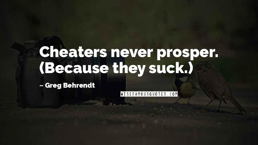 Greg Behrendt Quotes: Cheaters never prosper. (Because they suck.)