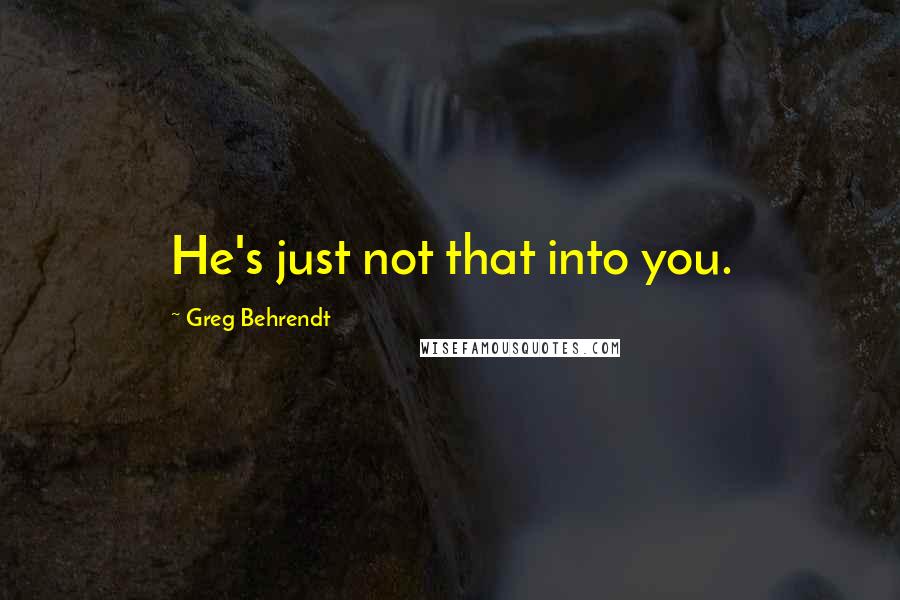 Greg Behrendt Quotes: He's just not that into you.