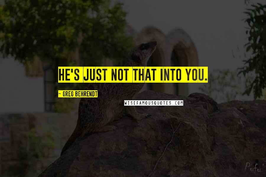 Greg Behrendt Quotes: He's just not that into you.