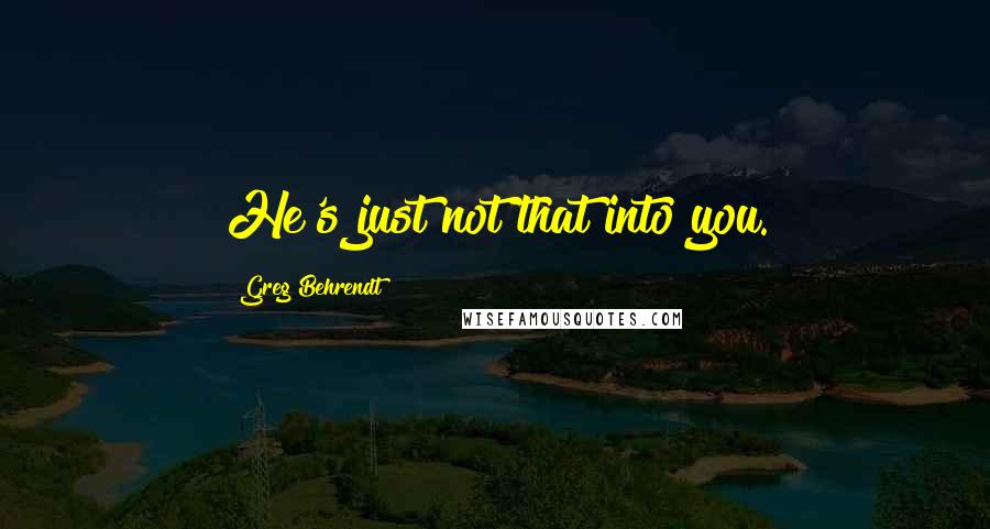 Greg Behrendt Quotes: He's just not that into you.