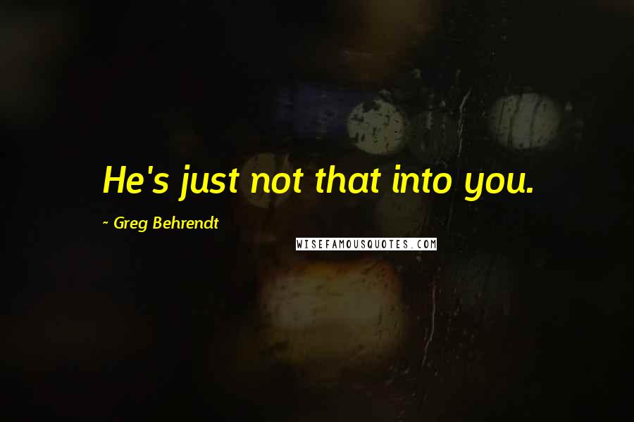 Greg Behrendt Quotes: He's just not that into you.