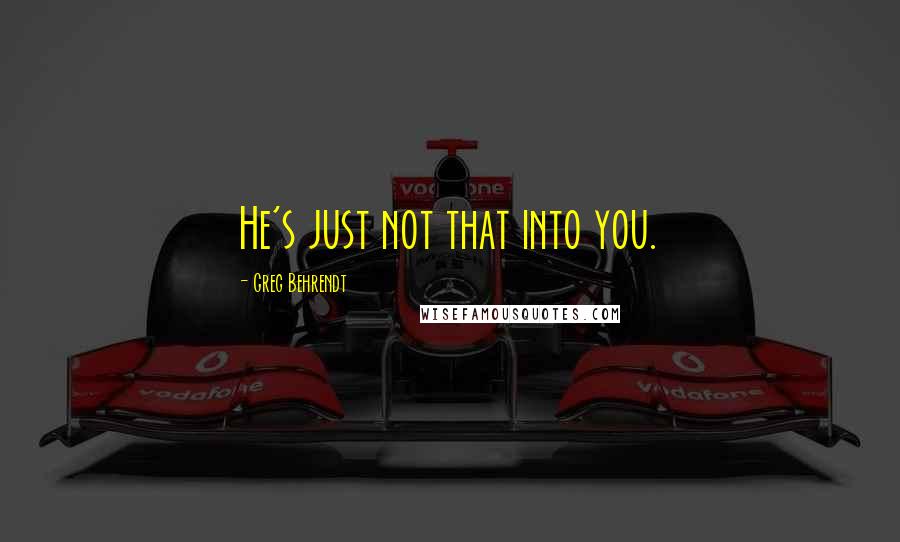 Greg Behrendt Quotes: He's just not that into you.