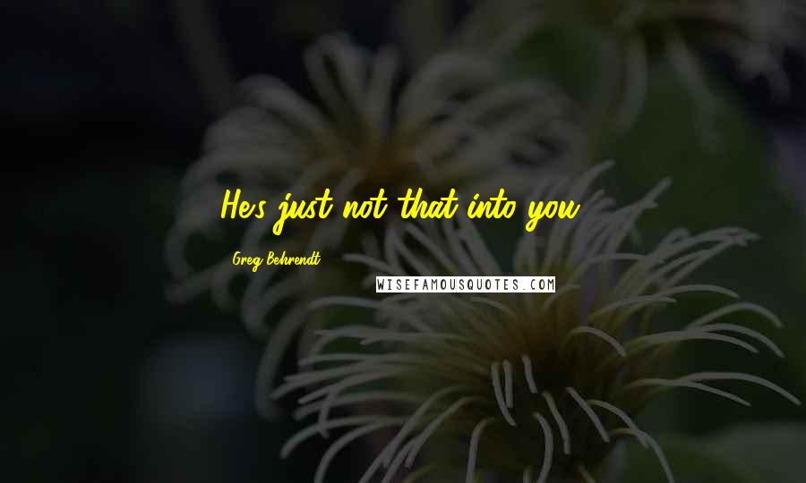 Greg Behrendt Quotes: He's just not that into you.