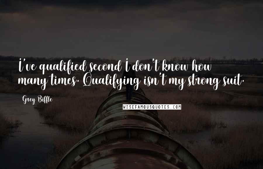 Greg Biffle Quotes: I've qualified second I don't know how many times. Qualifying isn't my strong suit.