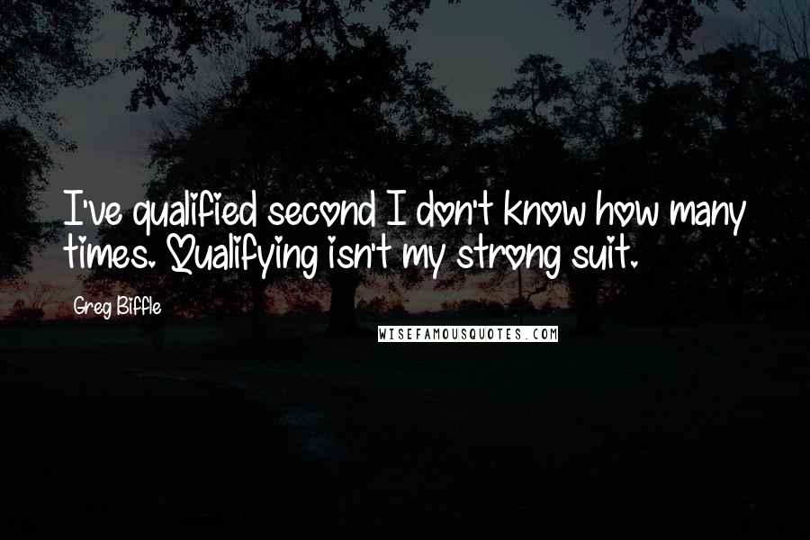 Greg Biffle Quotes: I've qualified second I don't know how many times. Qualifying isn't my strong suit.