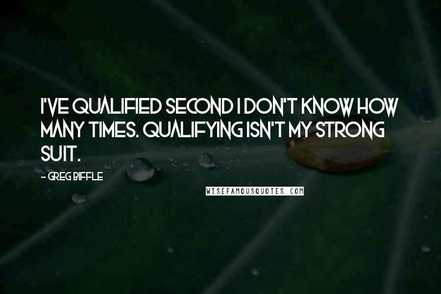 Greg Biffle Quotes: I've qualified second I don't know how many times. Qualifying isn't my strong suit.