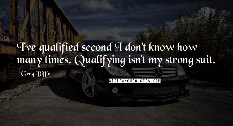 Greg Biffle Quotes: I've qualified second I don't know how many times. Qualifying isn't my strong suit.