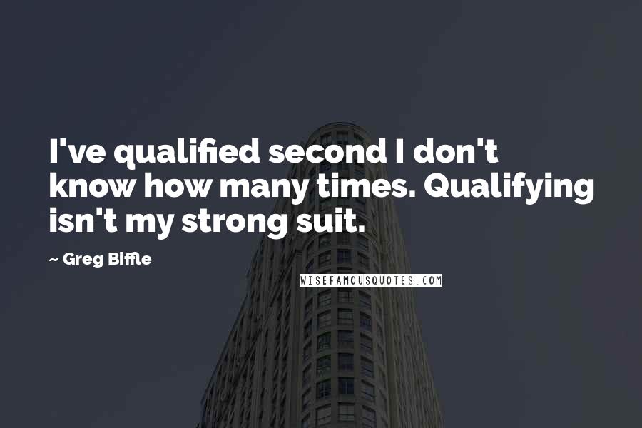 Greg Biffle Quotes: I've qualified second I don't know how many times. Qualifying isn't my strong suit.
