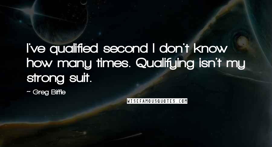 Greg Biffle Quotes: I've qualified second I don't know how many times. Qualifying isn't my strong suit.