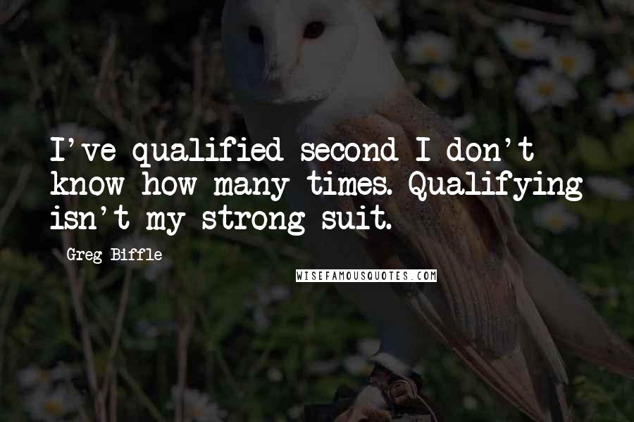 Greg Biffle Quotes: I've qualified second I don't know how many times. Qualifying isn't my strong suit.