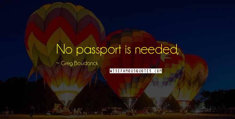 Greg Boudonck Quotes: No passport is needed,