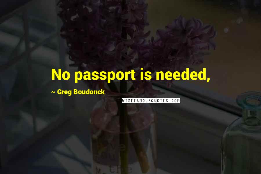 Greg Boudonck Quotes: No passport is needed,