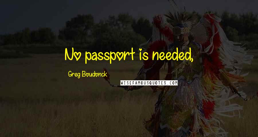 Greg Boudonck Quotes: No passport is needed,