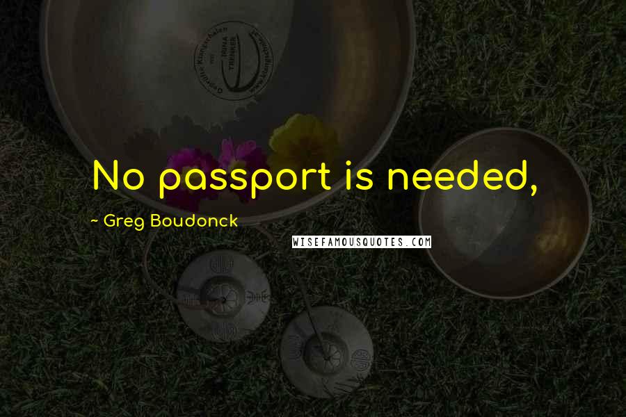 Greg Boudonck Quotes: No passport is needed,