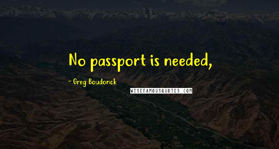 Greg Boudonck Quotes: No passport is needed,